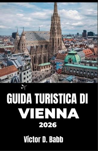 Guida Turistica Di Vienna 2026: Alla scoperta di architettura, arte, ristoranti e angoli tranquilli della città