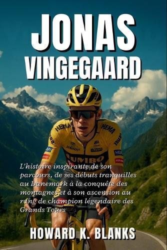 Jonas Vingegaard: L'histoire inspirante de son parcours, de ses débuts tranquilles au Danemark à la conquête des montagnes et à son ascension au rang de champion légendaire des Grands Tours