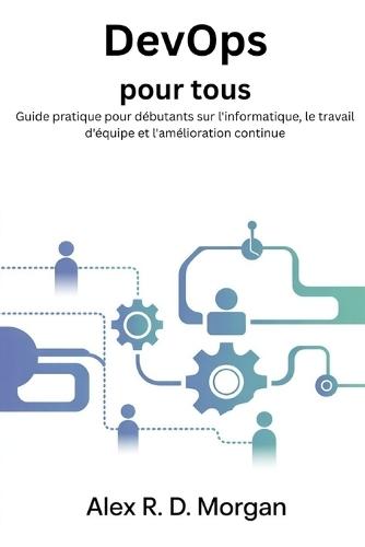 DevOps pour tous: Guide pratique pour débutants sur l'informatique, le travail d'équipe et l'amélioration continue