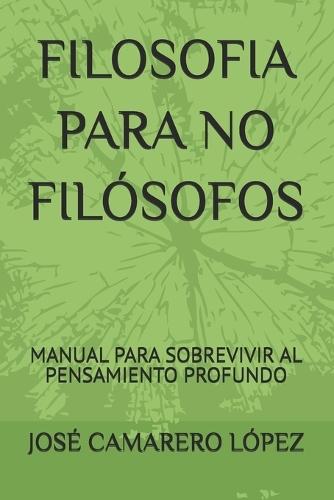 Filosofia Para No Filósofos: Manual Para Sobrevivir Al Pensamiento Profundo