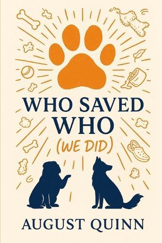 Who Saved Who? (We Did): A Dog's-Eye Memoir of Love, Loss, and Chaos