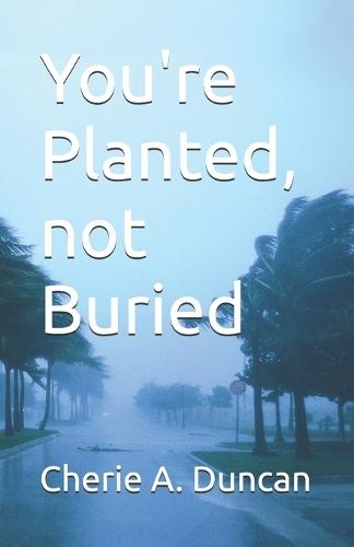 You're Planted, not Buried