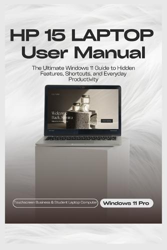 HP 15 LAPTOP User Manual: The Ultimate Windows 11 Guide to Hidden Features, Shortcuts, and Everyday Productivity