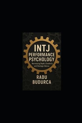 INTJ Performance Psychology: Harnessing Depth, Creativity, and Strategic Genius