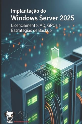 Implantação do Windows Server 2025: Licenciamento, AD, GPOs e Estratégias de Backup