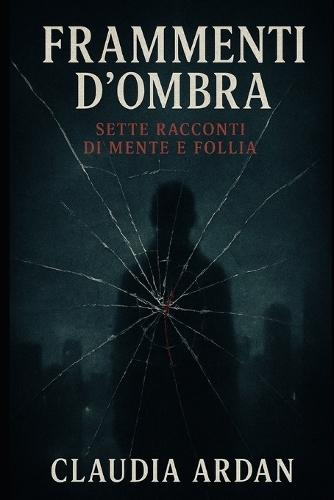 Frammenti d'ombra: Sette racconti di mente e follia