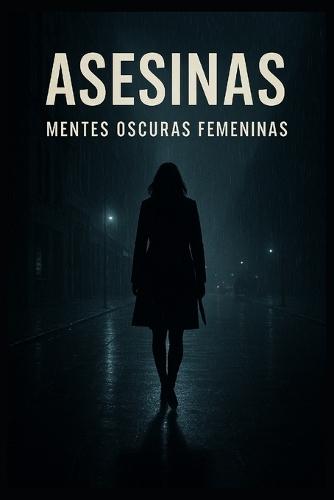 Asesinas - Mentes Oscuras Femeninas: Tomo 1 Parte 1