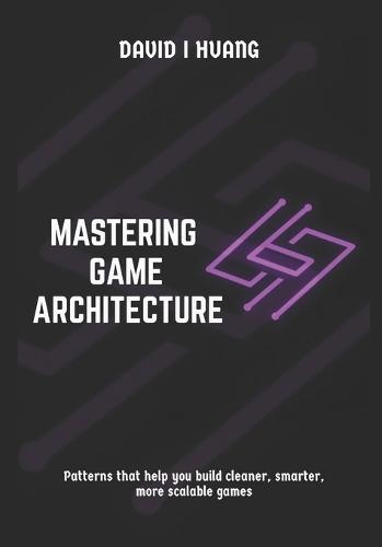 Mastering Game Architecture: Patterns That Help You Build Cleaner, Smarter, More Scalable Games