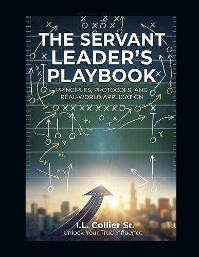 The Servant Leader's Playbook: Principles, Protocols, & Real-World Application