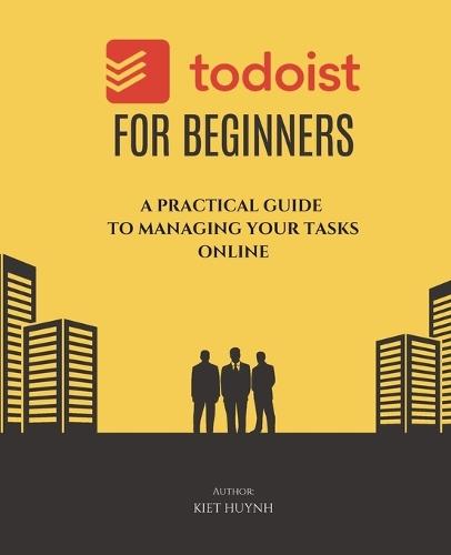Todoist for Beginners: A Practical Guide to Managing Your Tasks Online