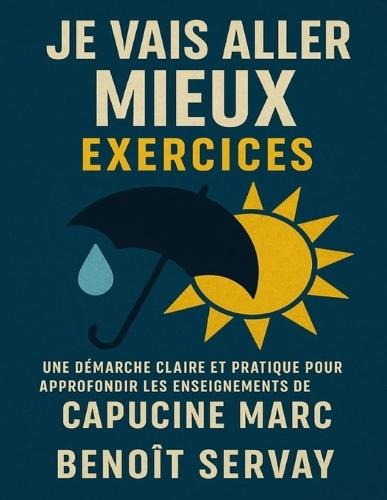 Je vais aller mieux exercices: Une démarche claire et pratique pour approfondir les enseignements de Capucine Marc