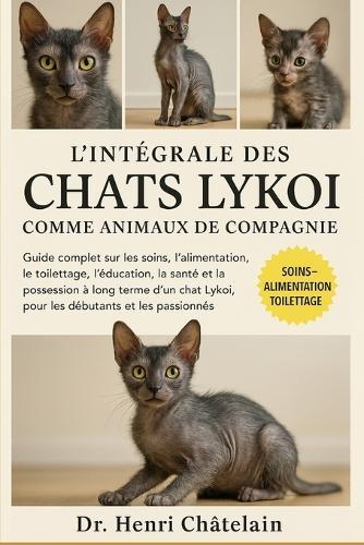L'Intégrale Des Chats Lykoi Comme Animaux de Compagnie: Guide complet sur les soins, l'alimentation, le toilettage, l'éducation, la santé et la possession à long terme d'un chat Lykoi, pour les débutants et les passionnés