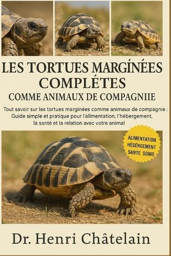 Les Tortues Marginées Complètes Comme Animaux de Compagnie: Tout savoir sur les tortues marginées comme animaux de compagnie: Guide simple et pratique pour l'alimentation, l'hébergement, la santé et la relation avec votre animal