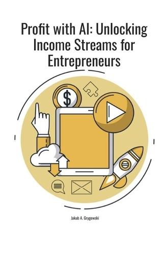Profit with AI: Unlocking Income Streams For Entrepreneurs
