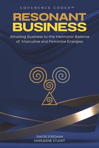 Coherence Codex(TM) Resonant Business: Attuning Business to the Harmonic Balance of Masculine and Feminine Energies