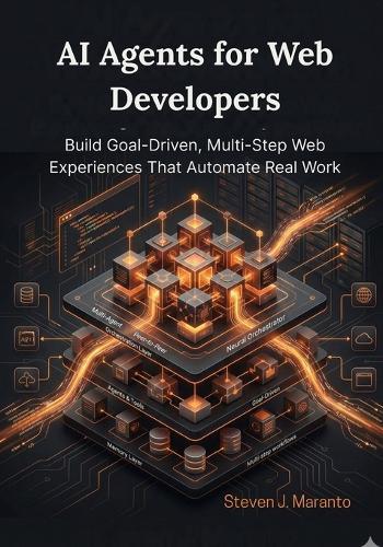 AI Agents for Web Developers: Build Goal-Driven, Multi-Step Web Experiences That Automate Real Work