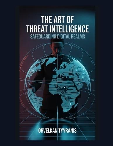 The Art of Threat Intelligence: Safeguarding Digital Realms