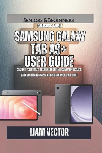 Samsung Galaxy Tab A9+ User Guide: Security Settings, Troubleshooting Common Issues, and Maintaining Peak Performance Over Time