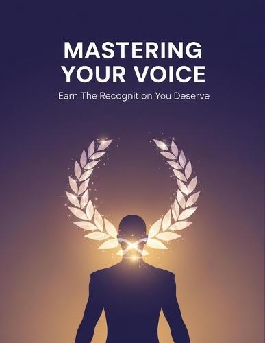 Mastering Your Voice: Earn The Recognition You Deserve