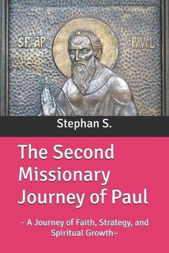 The Second Missionary Journey of Paul: - A Journey of Faith, Strategy, and Spiritual Growth-