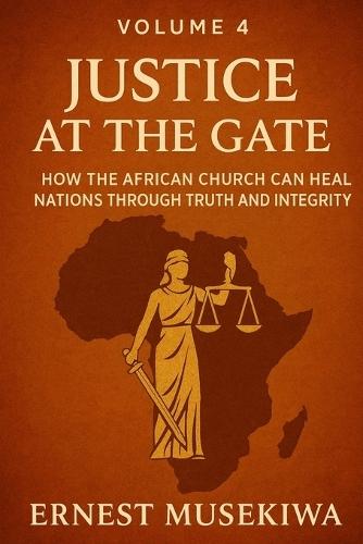 Justice at the Gate: How the African Church Can Heal Nations Through Truth and Integrity