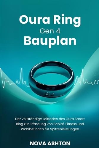 Oura Ring Gen 4 Bauplan: Der vollständige Leitfaden des Oura Smart Ring zur Erfassung von Schlaf, Fitness und Wohlbefinden für Spitzenleistungen