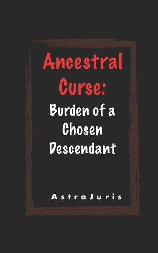 Ancestral Curse: Burden of a Chosen Descendant