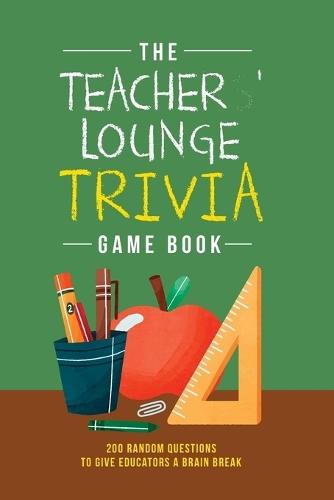 The Teachers' Lounge Trivia Game Book: 200 Random Questions to Give Educators a Brain Break!