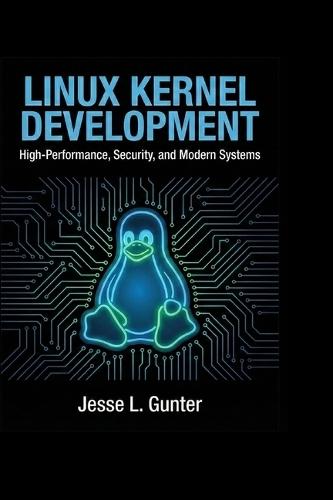 Linux Kernel Development: High-Performance, Security, and Modern Systems