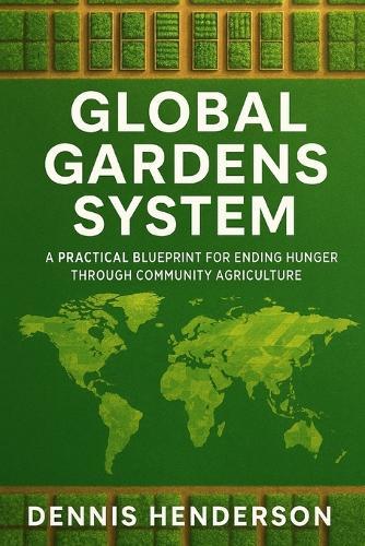 Global Gardens System: A Practical Blueprint for Ending Hunger Through Community Agriculture
