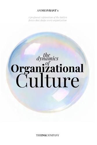 The Dynamics of Organizational Culture: A profound exploration of the hidden forces that shape every organization