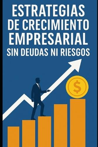 Estrategias de Crecimiento Empresarial Sin Deudas Ni Riesgos
