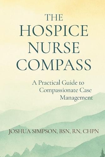 The Hospice Nurse Compass: A Practical Guide to Compassionate Case Management