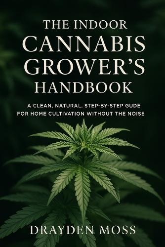 The Indoor Cannabis Grower's Handbook: Grow High-Value Herbs, Microgreens, and Nutrient-Rich Produce Year-Round