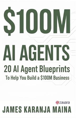 $100m AI Agents: 20 AI Agent Blueprints to Help You Build a $100M Business