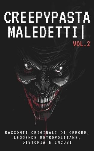 Creepypasta Maledetti (Vol.2): Racconti originali di orrore, leggende metropolitane, distopia e incubi