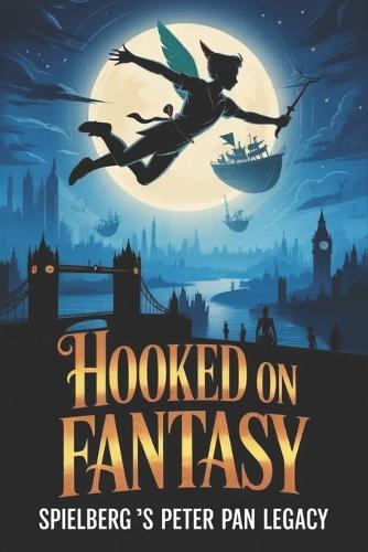 Hooked on Fantasy: Spielberg's Peter Pan Legacy