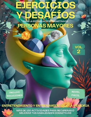 Ejercicios Y Desafios Para La Estimulación Cognitiva de Personas Mayores Vol.2: Entretenimiento y entrenamiento de la memoria. Despierta tus poderes mentales. Pasatiempos para mayores +150 Juegos Mentales