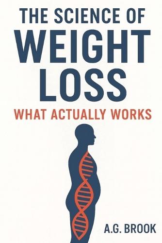 The Science of Weight Loss What Actually Works: A Simple Science-Backed Guide to Losing Weight & Keeping It Off