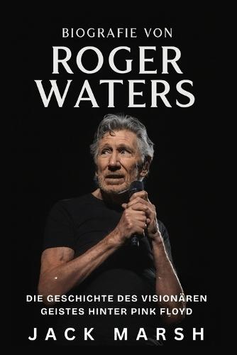 Biografie von Roger Waters: Die Geschichte des visionären Geistes hinter Pink Floyd