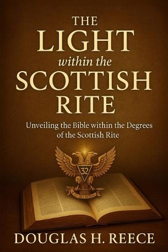 The Light within the Scottish Rite: Unveiling the Bible within the Degrees of the Scottish Rite