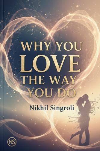 Why You Love the Way You Do: Understanding Attachment Styles, Emotional Patterns, and the Hidden Psychology Behind Your Relationships