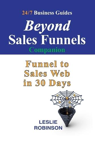 Beyond Sales Funnels - Companion: Sales Funnel to Sales Web in 30 Days