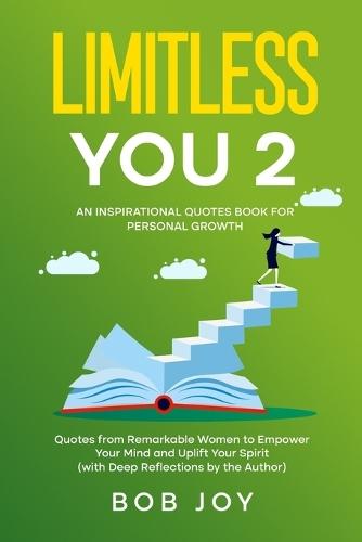 Limitless You 2: An Inspirational Quotes Book for Personal Growth: Quotes from Remarkable Women to Empower Your Mind and Uplift Your Spirit (with Deep Reflections by the Author)
