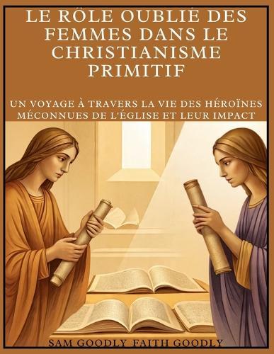 Le rôle oublié des femmes dans le christianisme primitif: Un voyage à travers la vie des héroïnes méconnues de l'Église et leur impact