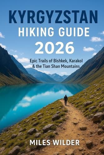 Kyrgyzstan Hiking Guide 2026: Epic Trails of Bishkek, Karakol & the Tian Shan Mountains