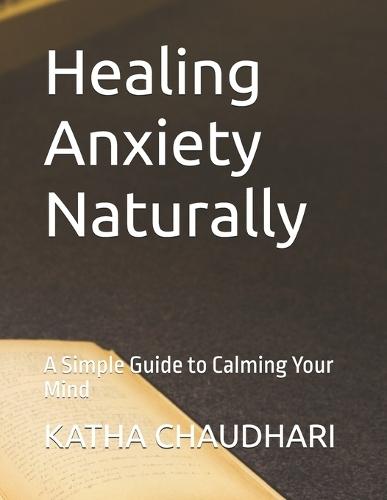 Healing Anxiety Naturally: A Simple Guide to Calming Your Mind