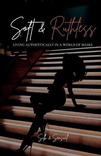 Soft & Ruthless: Living Authentically in a World of Masks