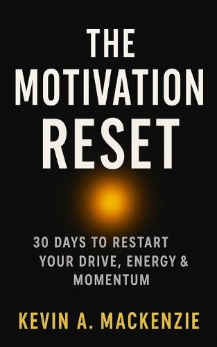 The Motivation Reset: 30 Days to Restart Your Drive, Energy & Momentum