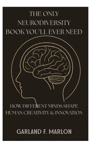 The Only Neurodiversity Book You'll Ever Need: How Different Minds Shape Human Creativity & Innovation.